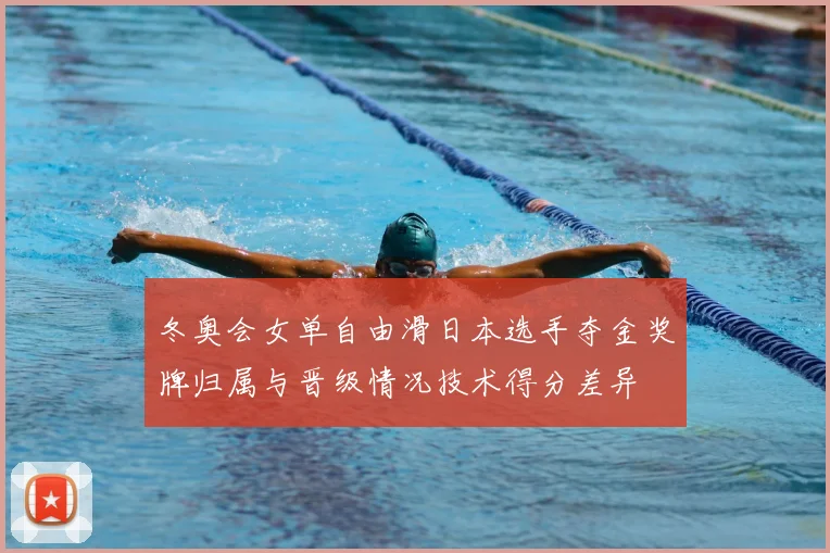冬奥会女单自由滑日本选手夺金奖牌归属与晋级情况技术得分差异