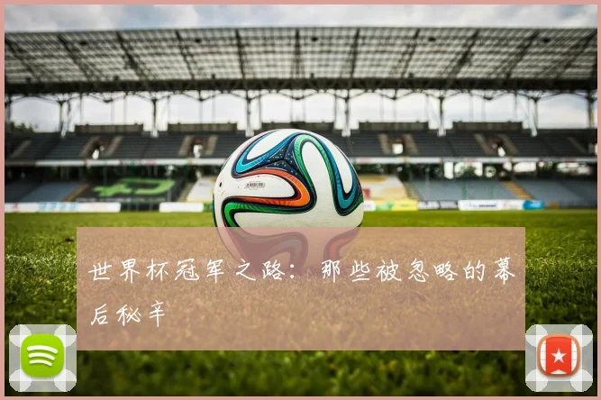 世界杯冠军之路:那些被忽略的幕后秘辛