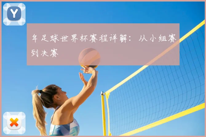 年足球世界杯赛程详解:从小组赛到决赛